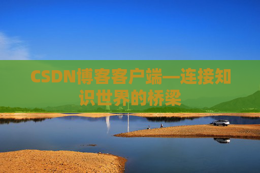 CSDN博客客户端—连接知识世界的桥梁